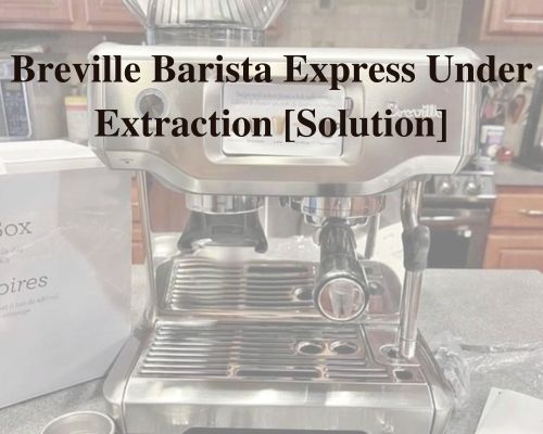 Breville Barista Express Under Extraction [Solution]