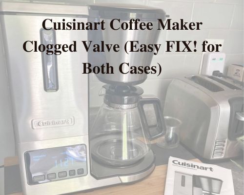 Cuisinart Coffee Maker Clogged Valve (Easy FIX! for Both Cases)