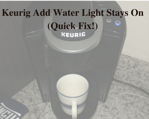 Keurig Add Water Light Stays On (Quick Fix!)